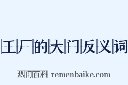 工厂的大门反义词是什么意思的图片